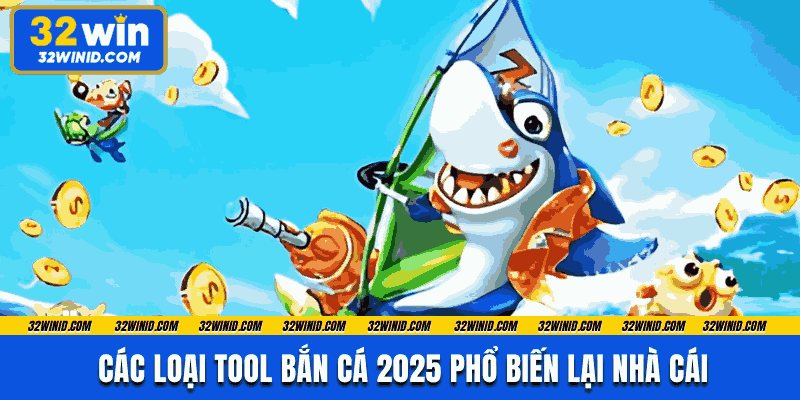 Các loại tool bắn cá 2025 phổ biến lại nhà cái