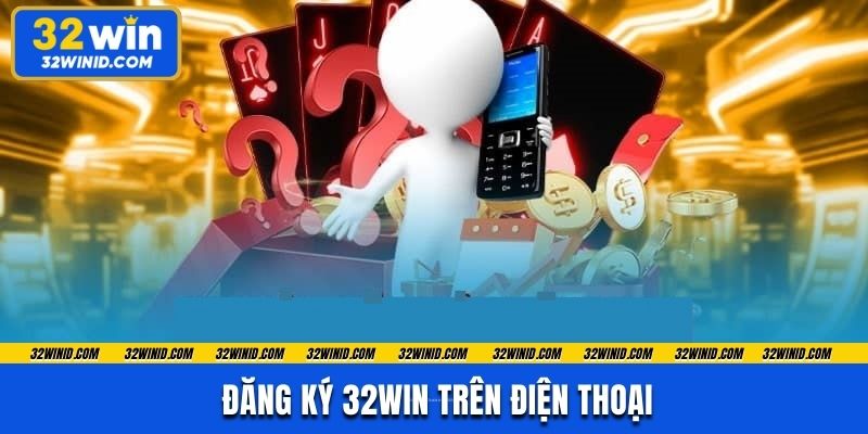 Đăng ký 32win trên điện thoại