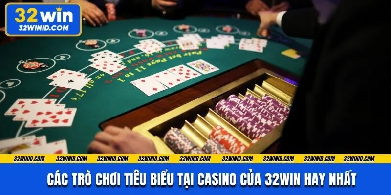 Các trò chơi tiêu biểu tại casino của 32win hay nhất