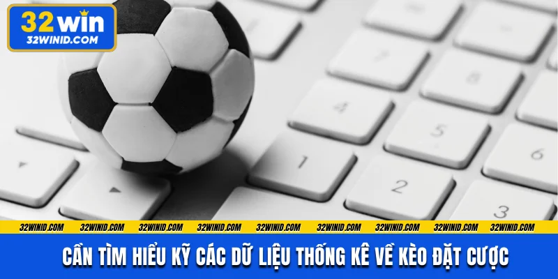 Cần tìm hiểu kỹ các dữ liệu thống kê về kèo đặt cược 
