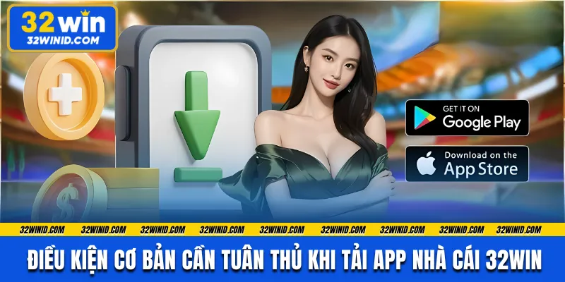 Điều kiện cơ bản cần tuân thủ khi tải app nhà cái 32WIN 