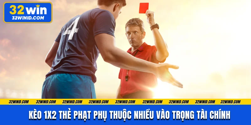 Kèo 1x2 thẻ phạt phụ thuộc nhiều vào trọng tài chính  