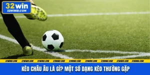 Kèo Châu Âu Là Gì? Một Số Dạng Kèo Thường Gặp