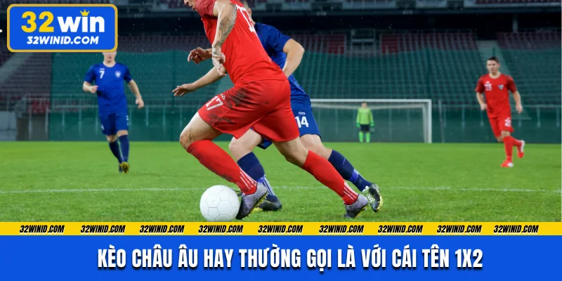 Kèo châu Âu hay thường gọi là với cái tên 1x2