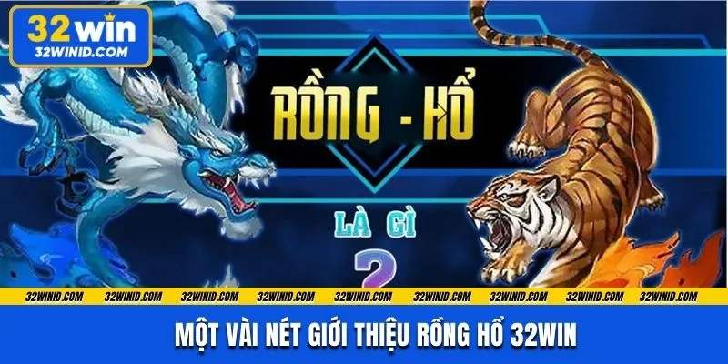 Một vài nét giới thiệu rồng hổ 32Win