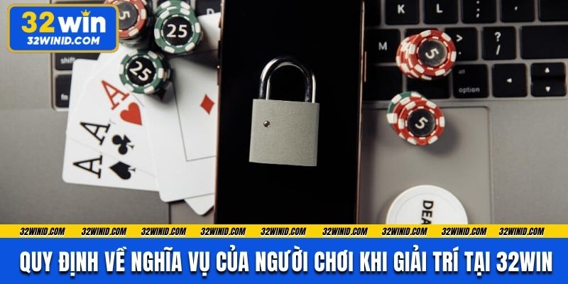 Quy định về nghĩa vụ của người chơi khi giải trí tại 32win
