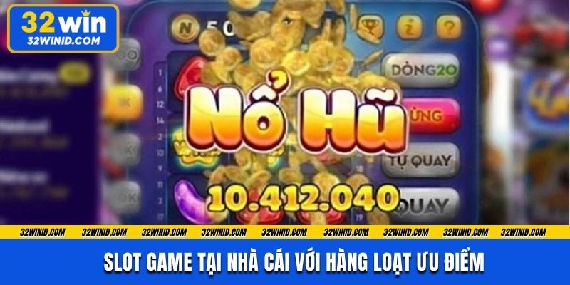 Slot game tại nhà cái với hàng loạt ưu điểm