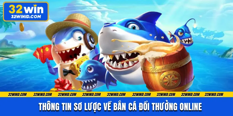 Thông tin sơ lược về bắn cá đổi thưởng online
