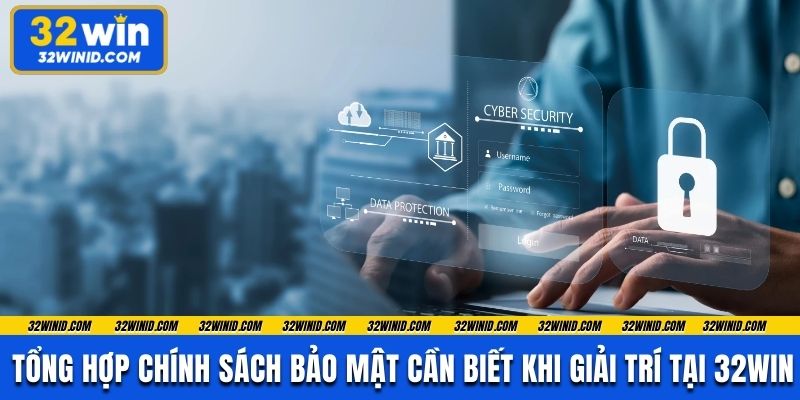 Tổng hợp chính sách bảo mật cần biết khi giải trí tại 32win